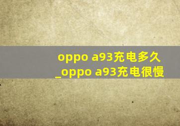 oppo a93充电多久_oppo a93充电很慢